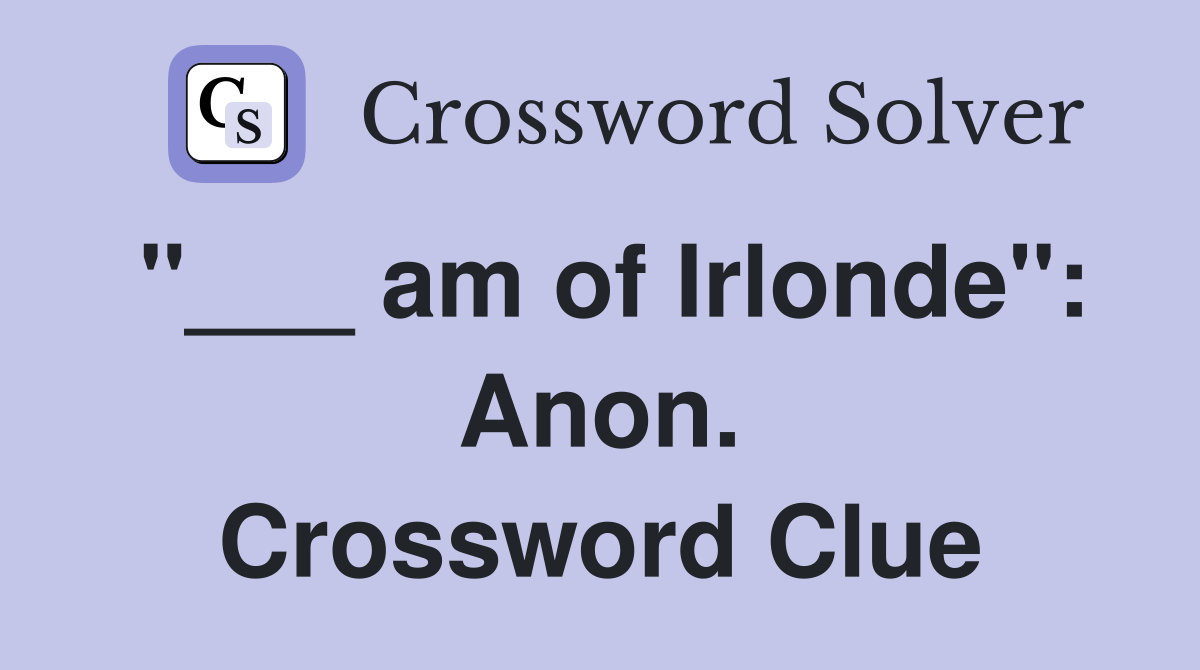 "___ am of Irlonde": Anon. Crossword Clue