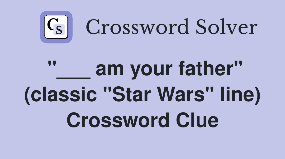 "___ am your father" (classic "Star Wars" line) Crossword Clue