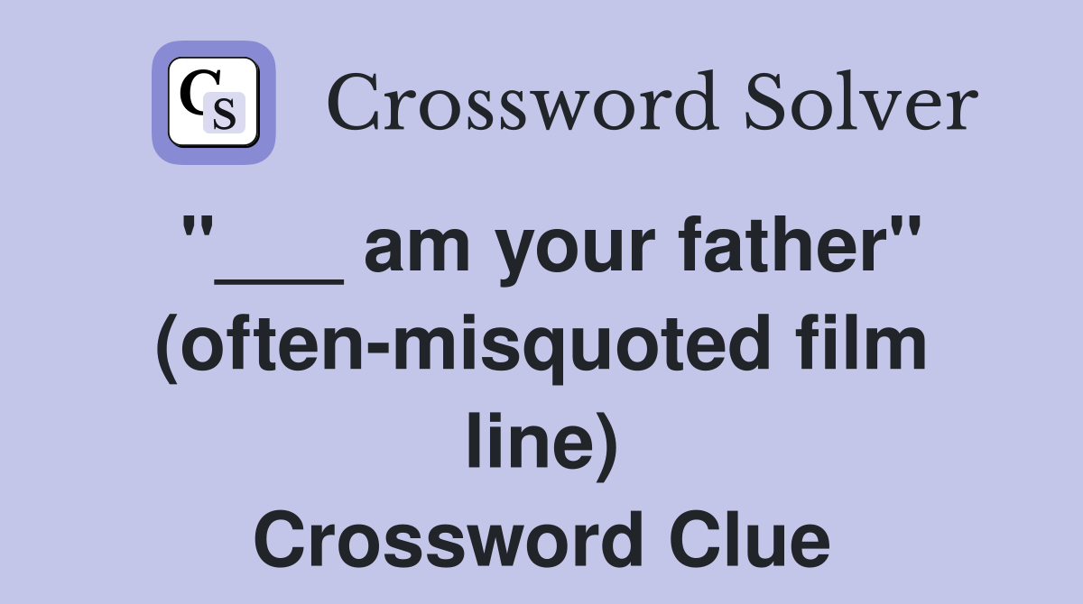 "___ am your father" (often-misquoted film line) Crossword Clue