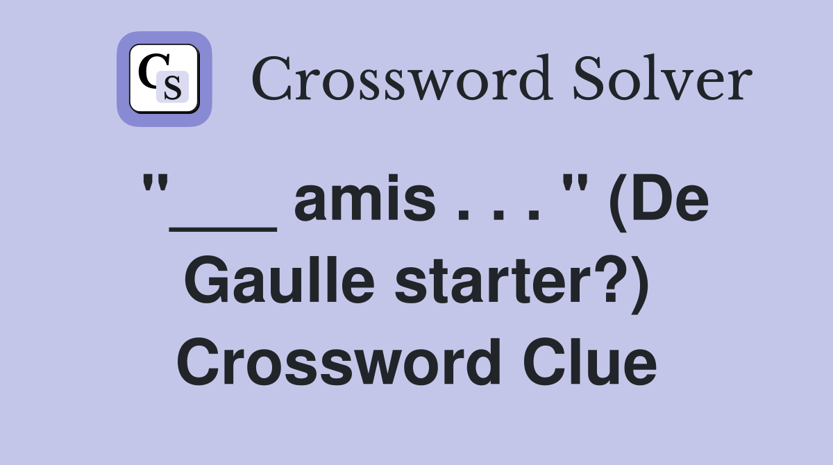 "___ amis . . . " (De Gaulle starter?) Crossword Clue