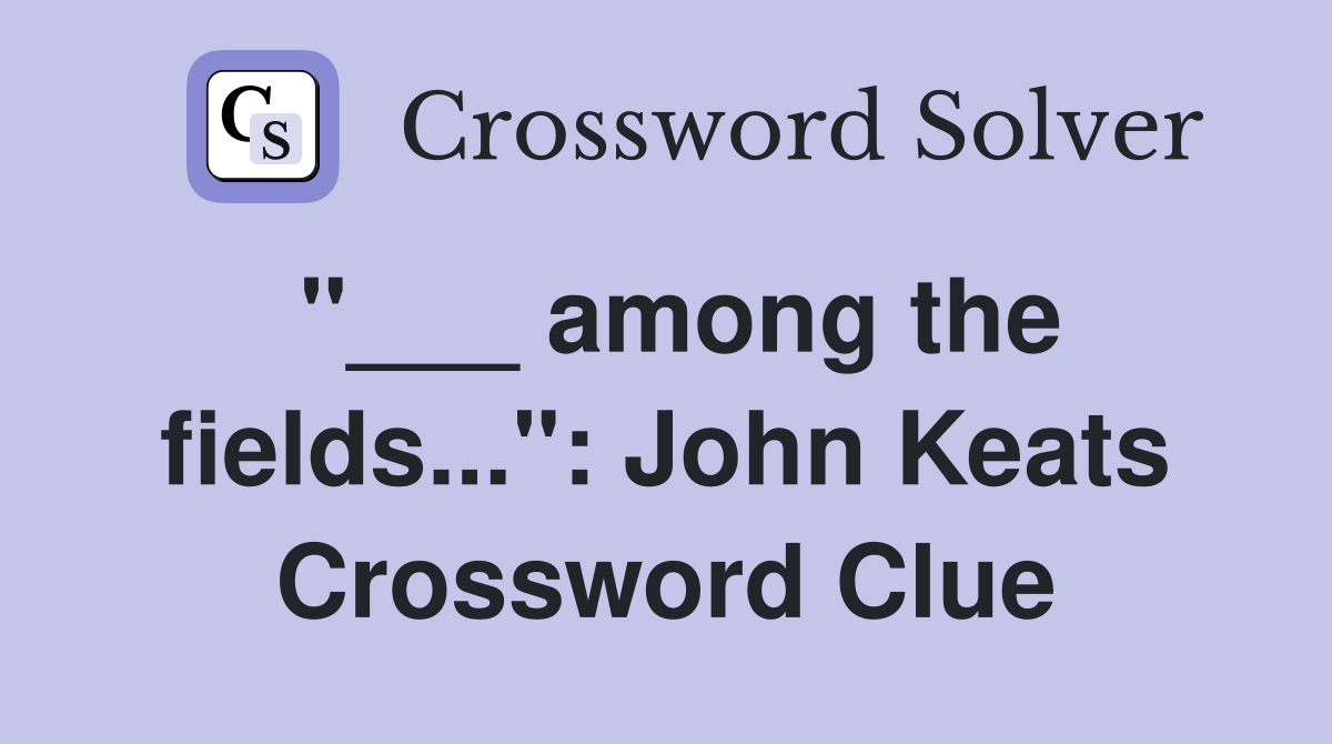 "___ among the fields...": John Keats Crossword Clue