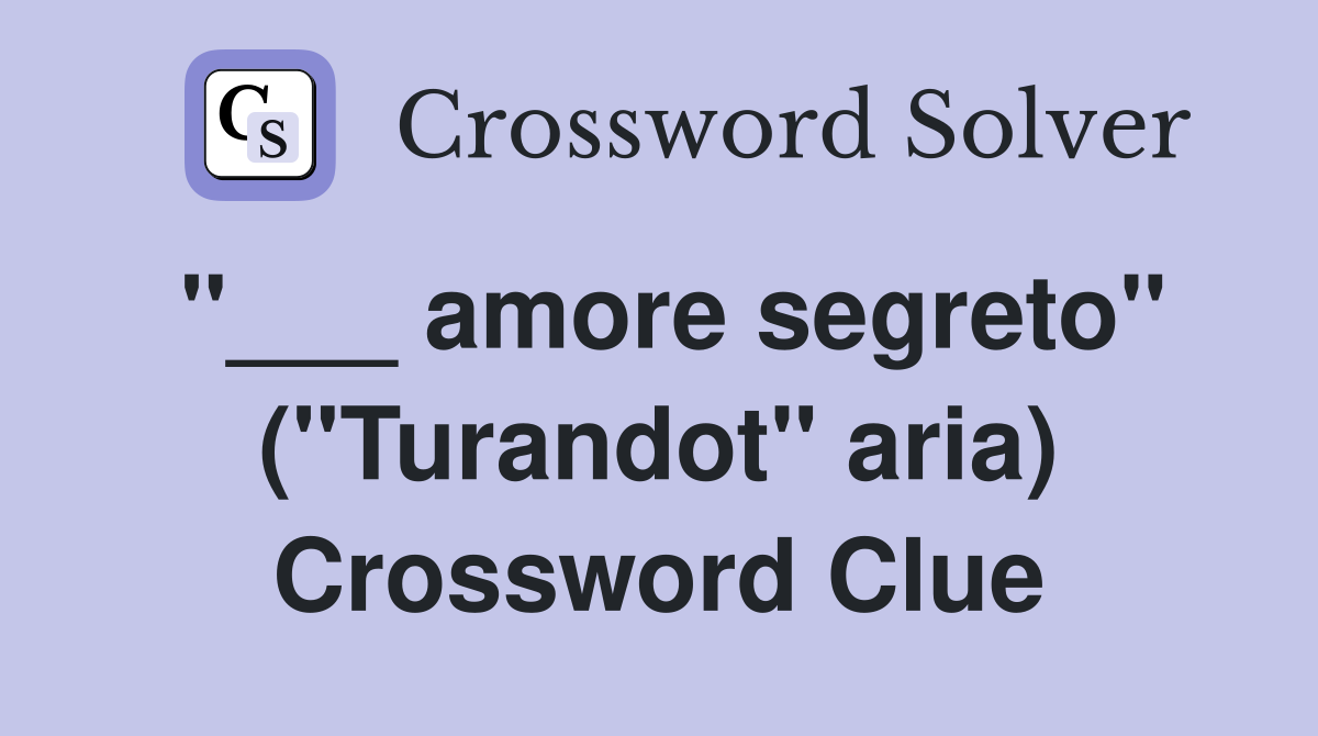 "___ amore segreto" ("Turandot" aria) Crossword Clue