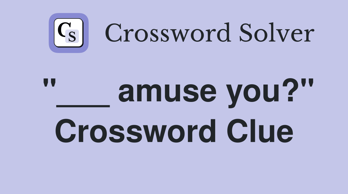 "___ amuse you?" Crossword Clue