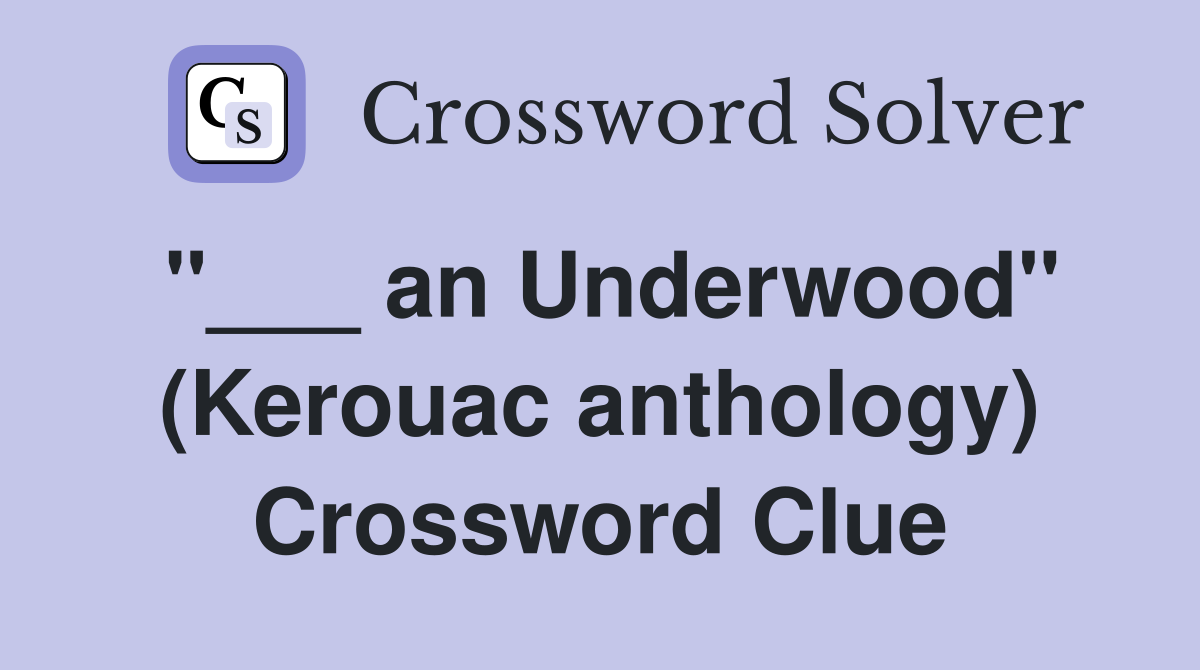 "___ an Underwood" (Kerouac anthology) Crossword Clue