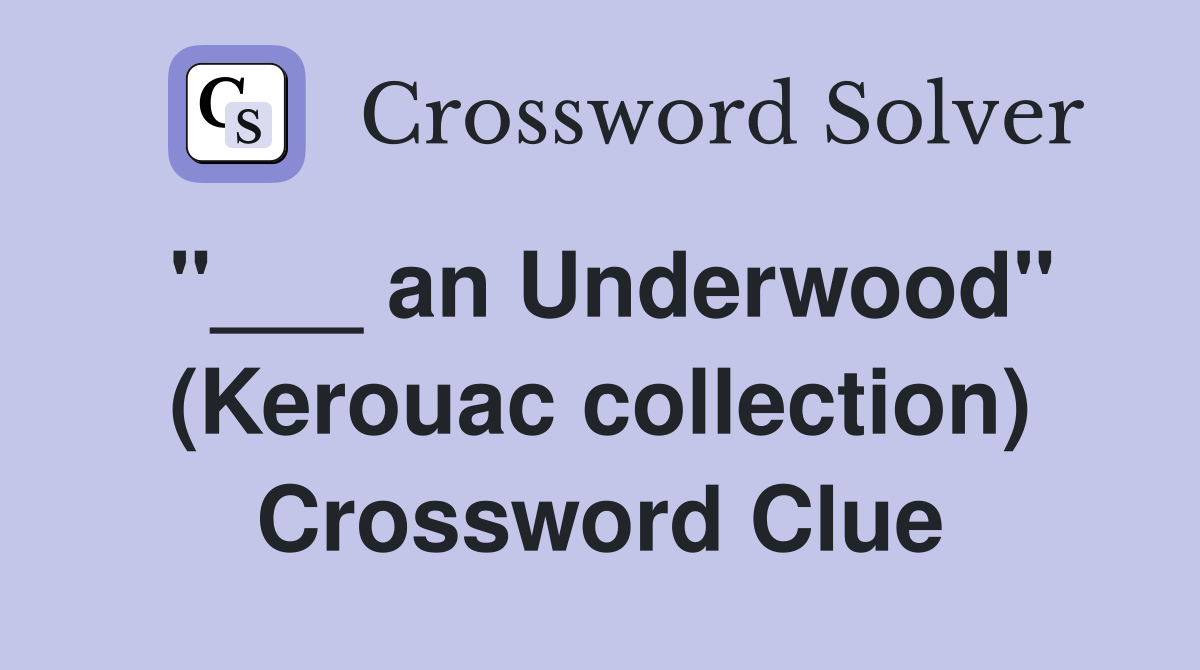 "___ an Underwood" (Kerouac collection) Crossword Clue