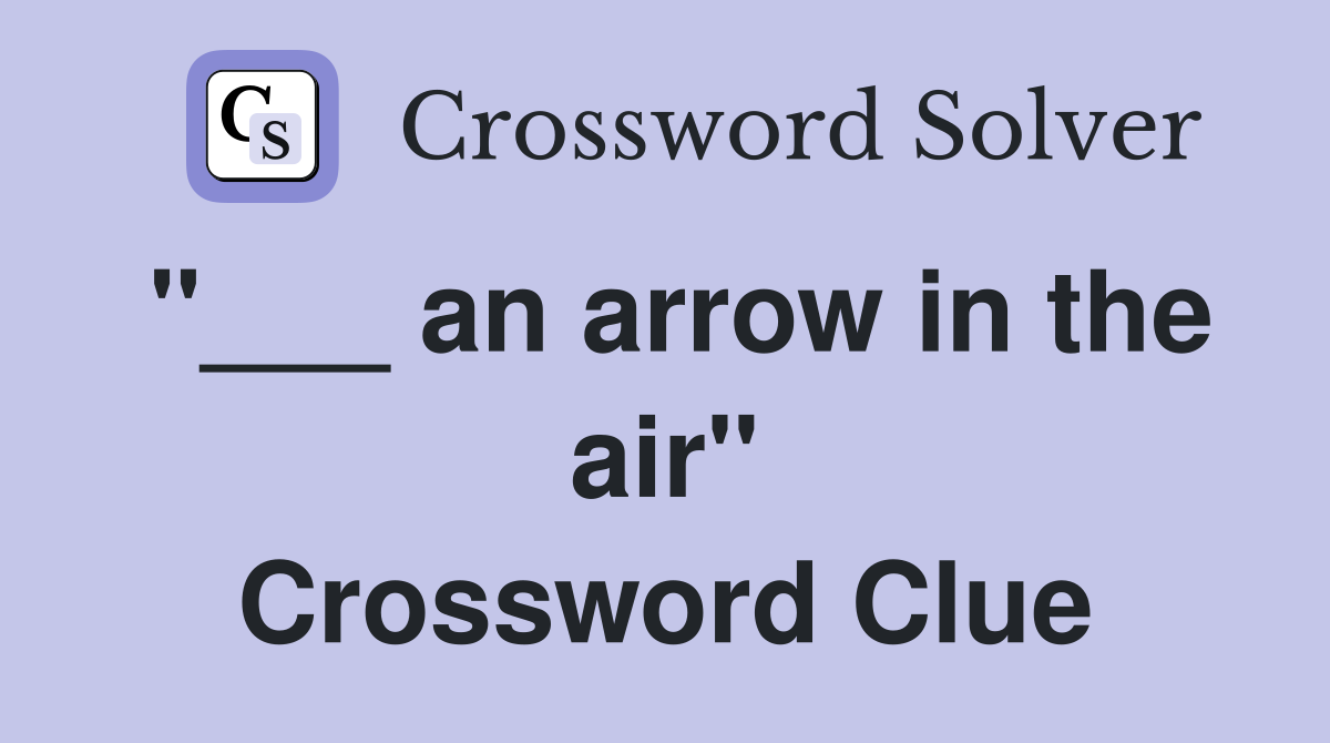 "___ an arrow in the air" Crossword Clue