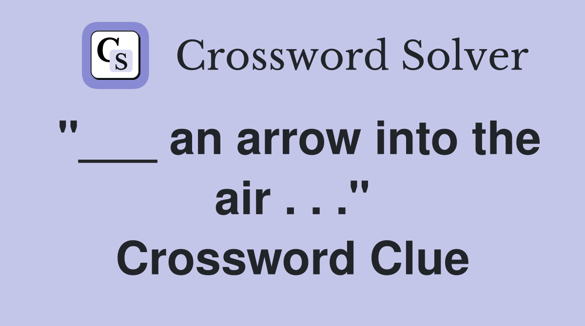 "___ an arrow into the air . . ." Crossword Clue