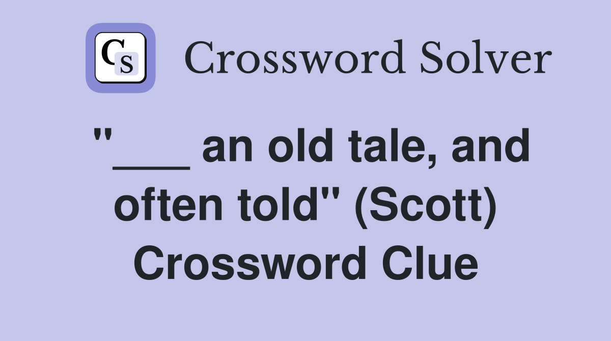 "___ an old tale, and often told" (Scott) Crossword Clue