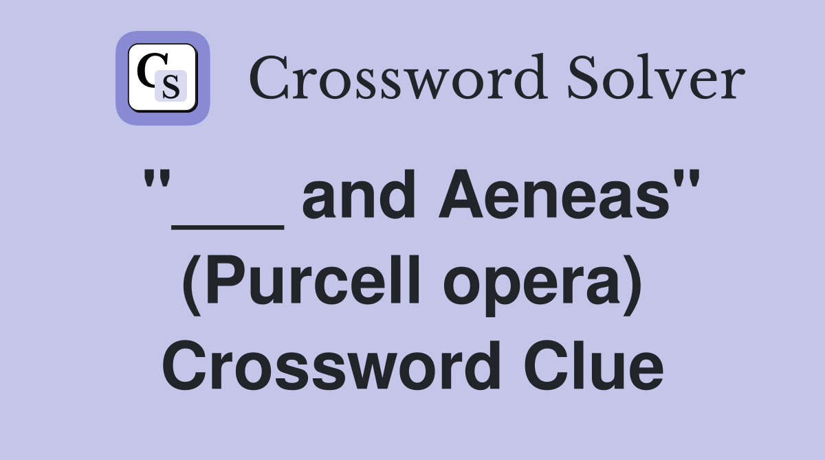 "___ and Aeneas" (Purcell opera) Crossword Clue