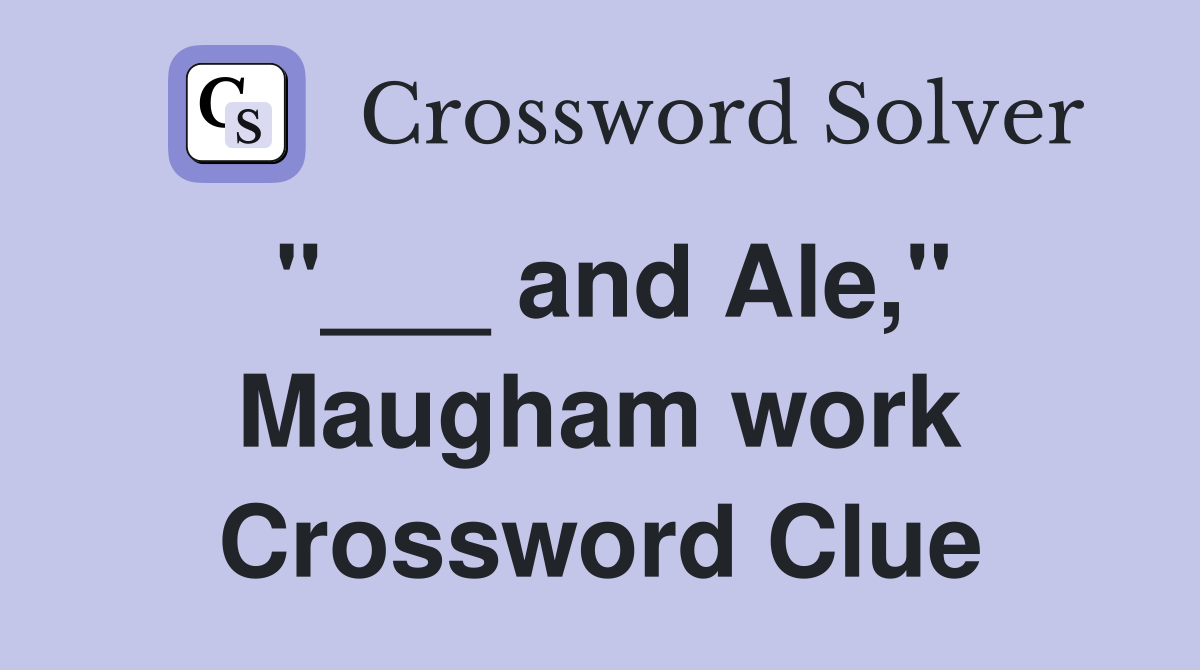 "___ and Ale," Maugham work Crossword Clue
