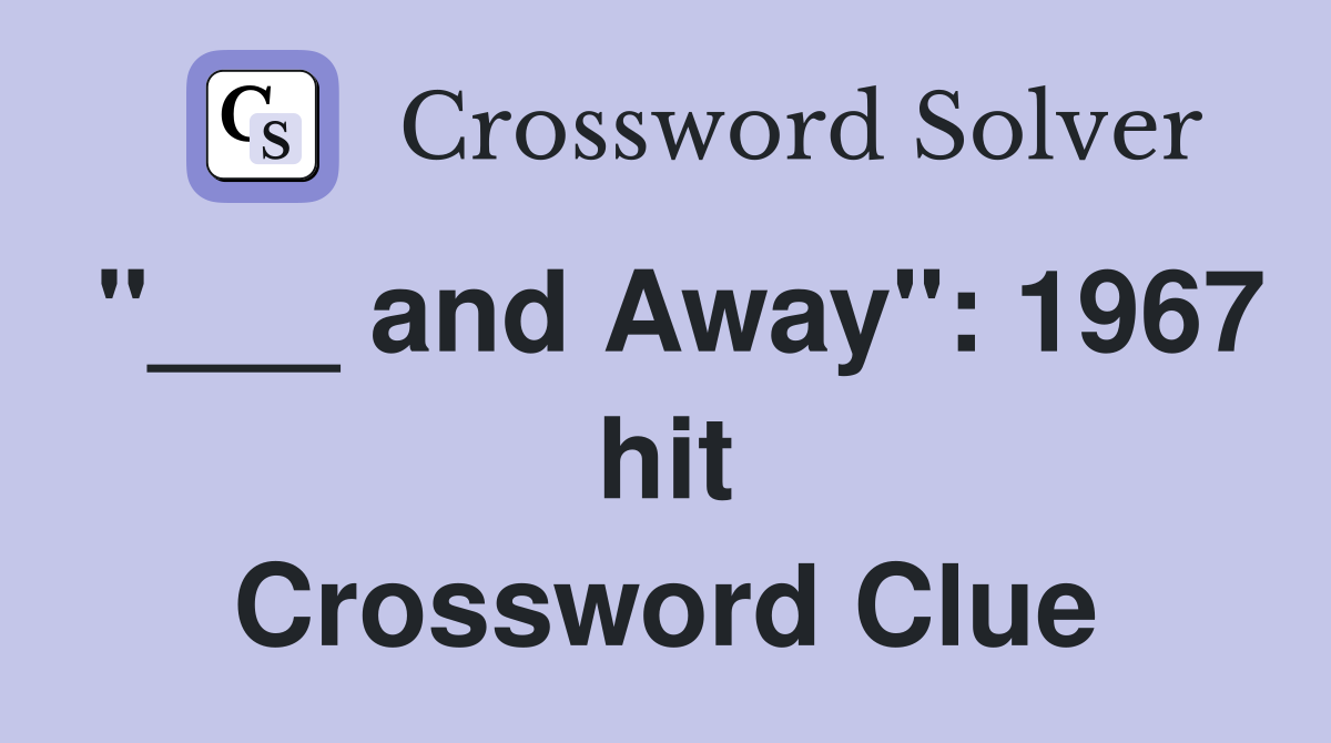"___ and Away": 1967 hit Crossword Clue