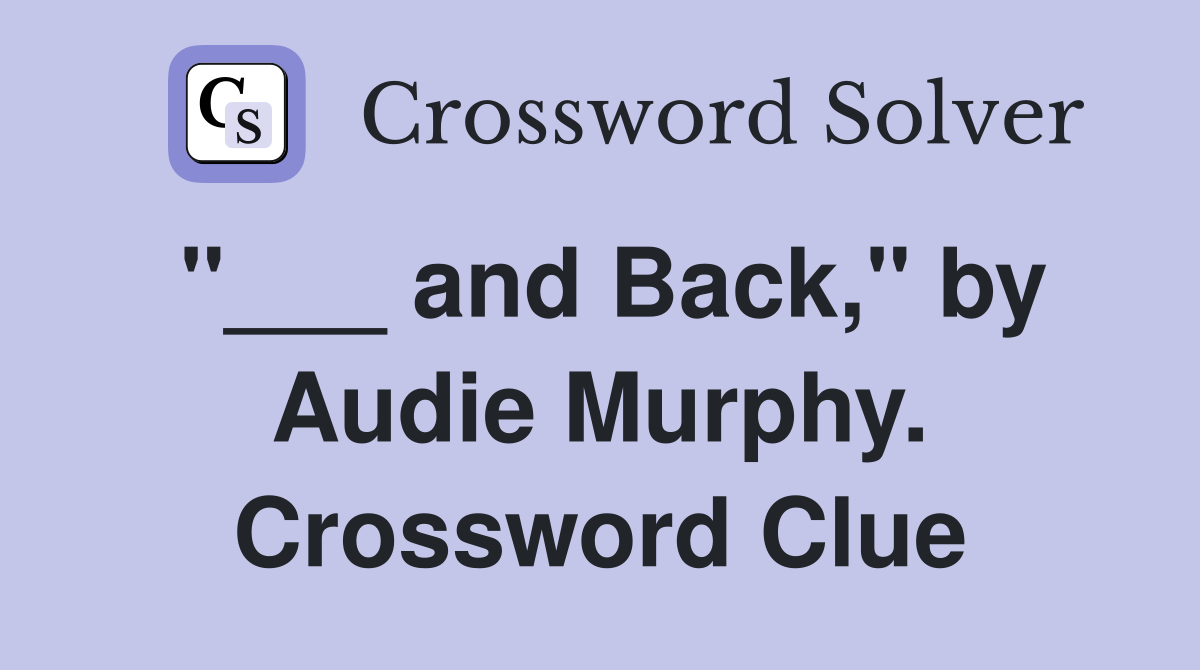 "___ and Back," by Audie Murphy. Crossword Clue