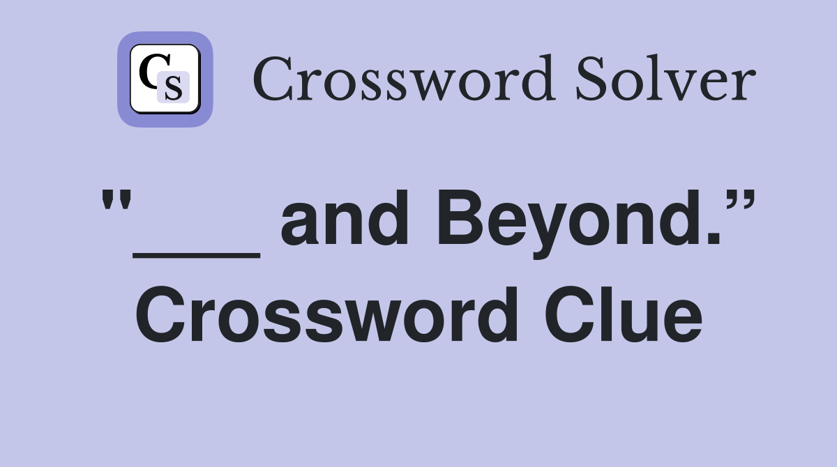 "___ and Beyond.” Crossword Clue