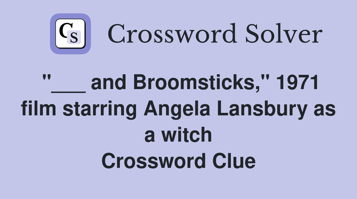 "___ and Broomsticks," 1971 film starring Angela Lansbury as a witch Crossword Clue