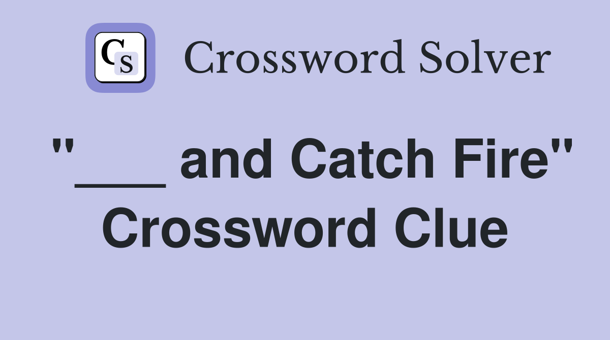 "___ and Catch Fire" Crossword Clue