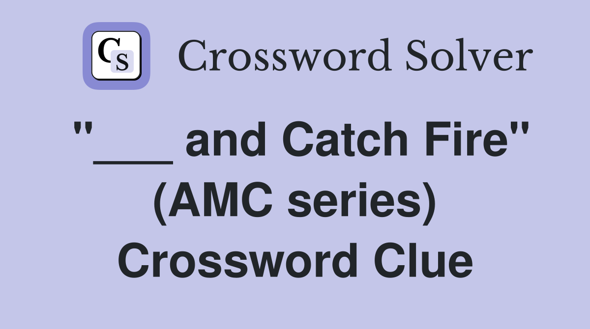 "___ and Catch Fire" (AMC series) Crossword Clue