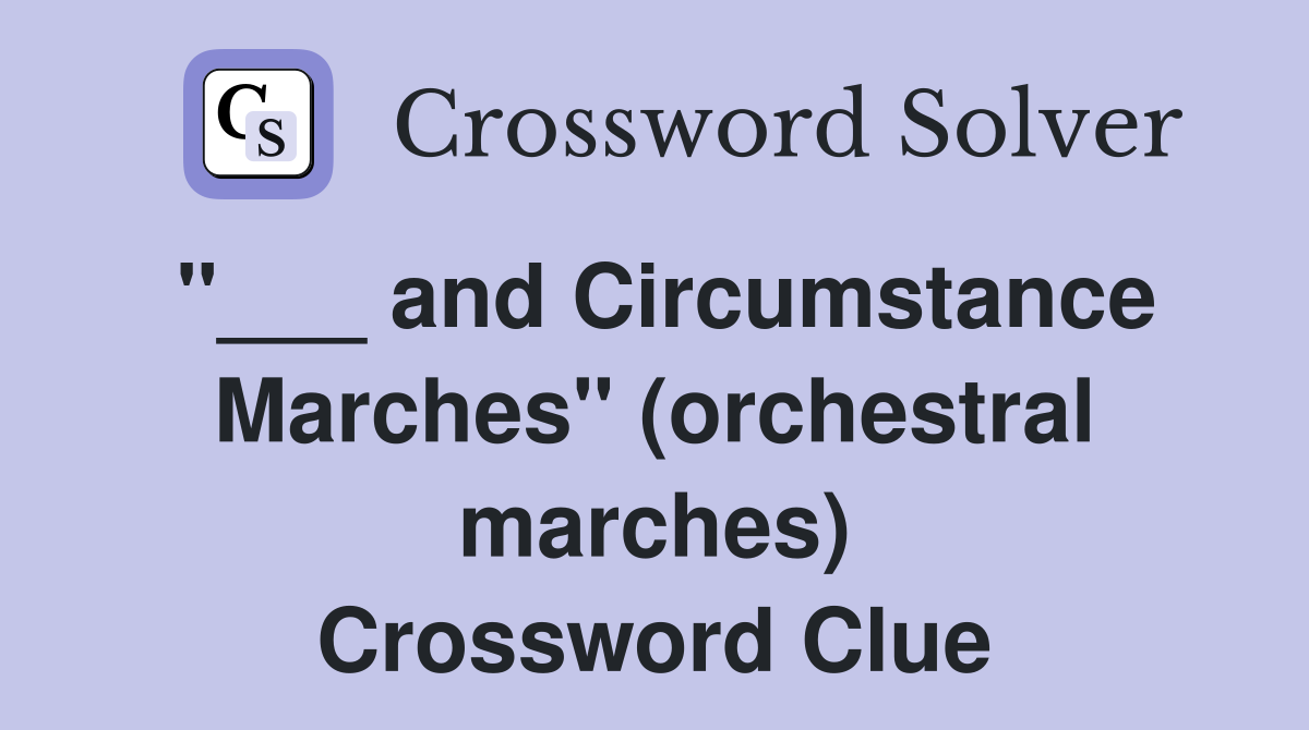 "___ and Circumstance Marches" (orchestral marches) Crossword Clue