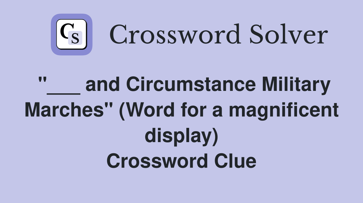 "___ and Circumstance Military Marches" (Word for a magnificent display) Crossword Clue