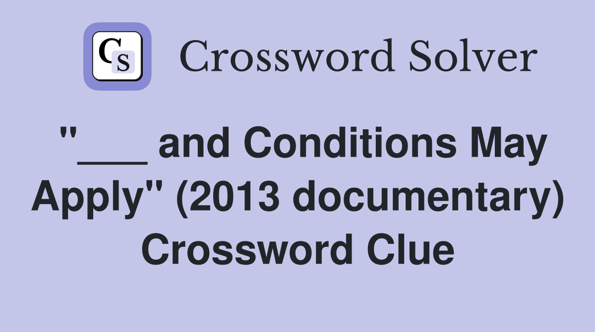 "___ and Conditions May Apply" (2013 documentary) Crossword Clue