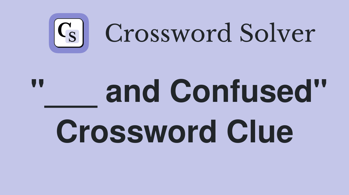 "___ and Confused" Crossword Clue