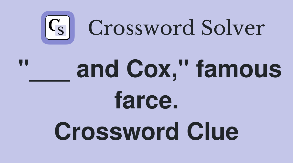 "___ and Cox," famous farce. Crossword Clue