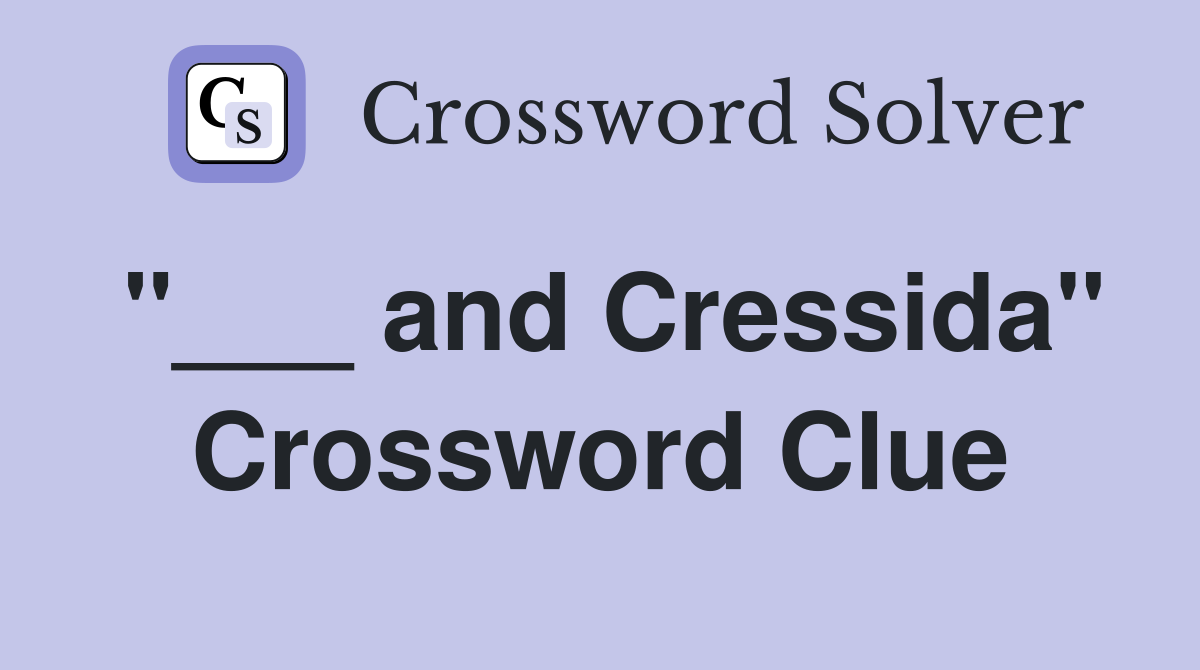 "___ and Cressida" Crossword Clue