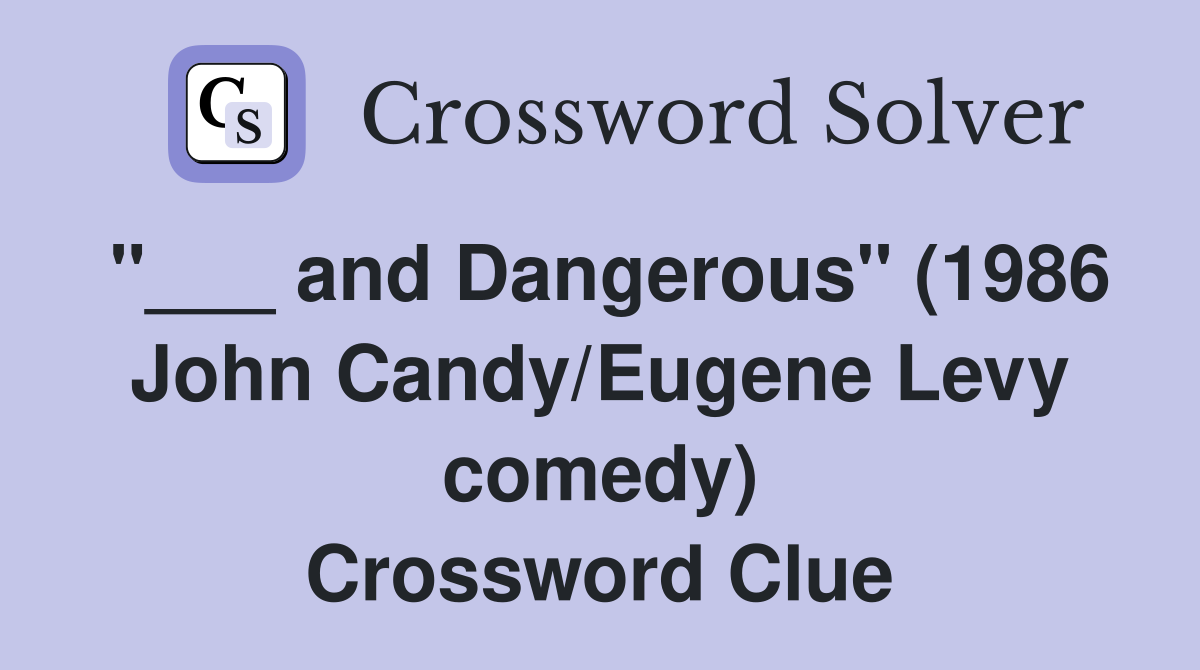 "___ and Dangerous" (1986 John Candy/Eugene Levy comedy) Crossword Clue