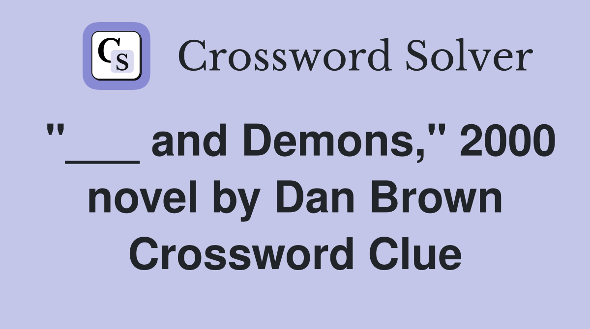 "___ and Demons," 2000 novel by Dan Brown Crossword Clue