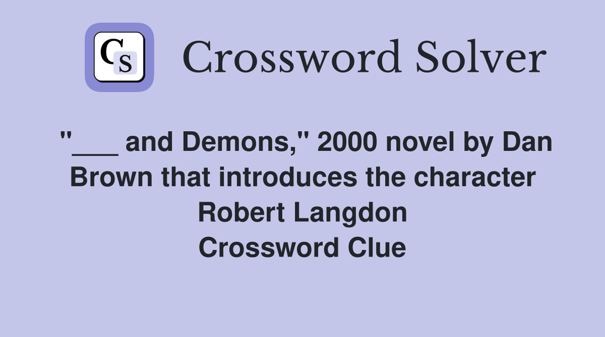 "___ and Demons," 2000 novel by Dan Brown that introduces the character Robert Langdon Crossword Clue