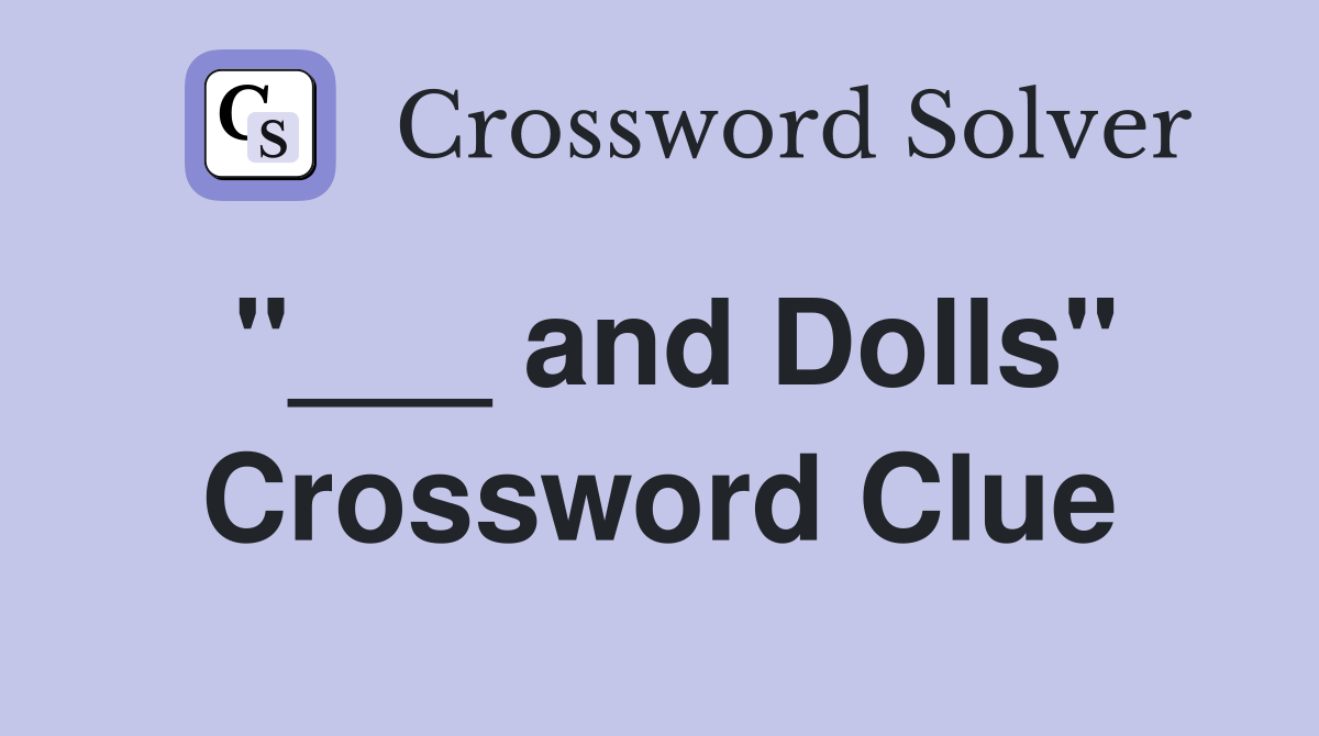 "___ and Dolls" Crossword Clue