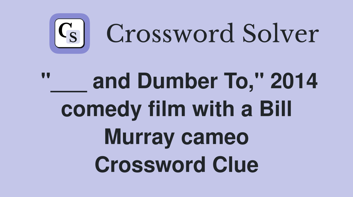 "___ and Dumber To," 2014 comedy film with a Bill Murray cameo Crossword Clue
