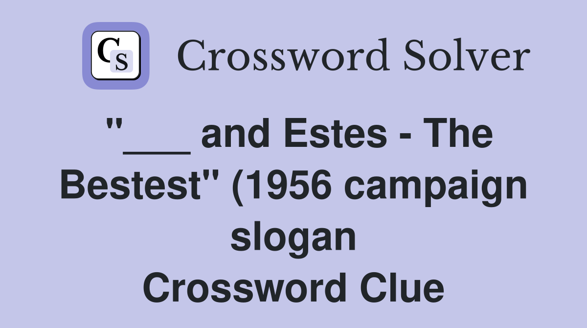 and Estes The Bestest quot (1956 campaign slogan) Crossword Clue and Estes The Bestest quot (1956 campaign slogan) Crossword Clue