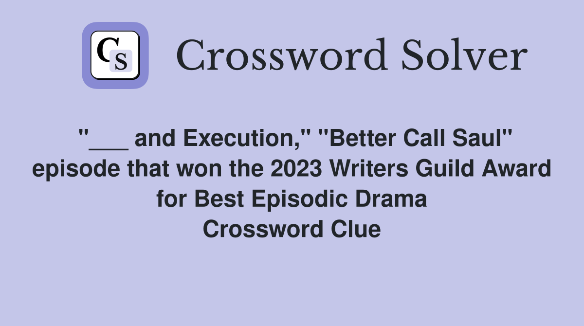 "___ and Execution," "Better Call Saul" episode that won the 2023 Writers Guild Award for Best Episodic Drama Crossword Clue