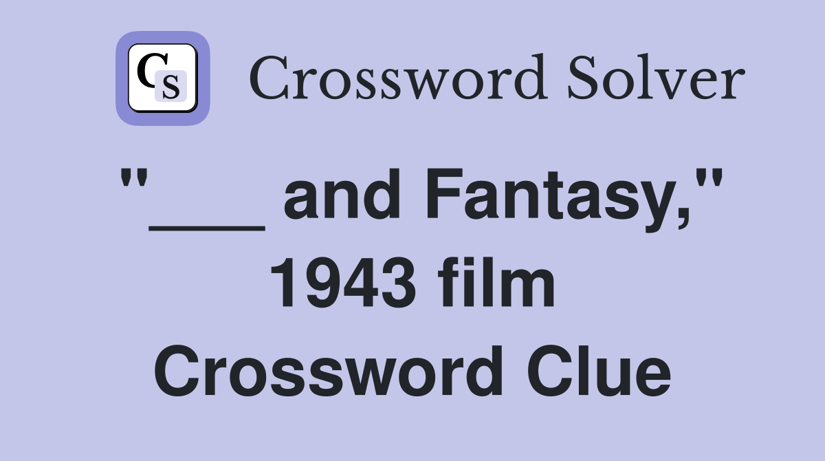 "___ and Fantasy," 1943 film Crossword Clue