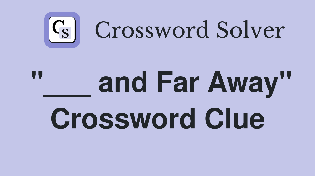 "___ and Far Away" Crossword Clue