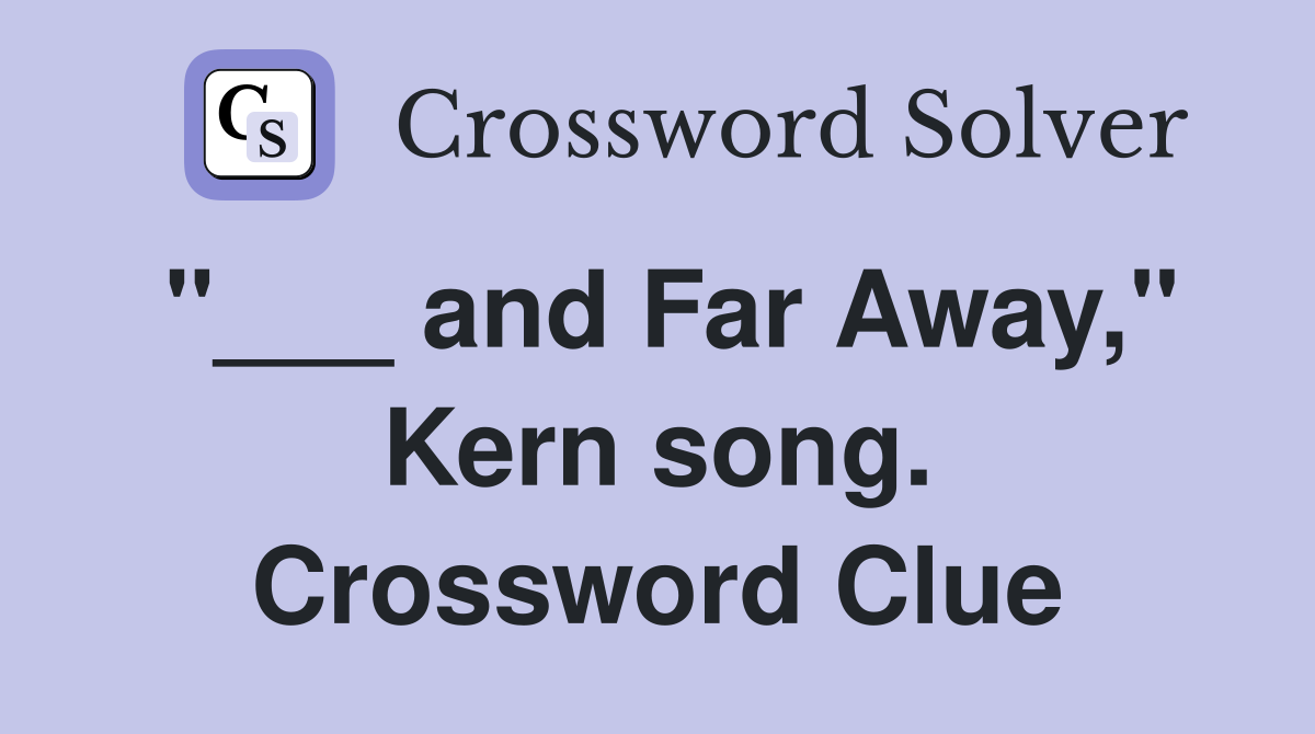 "___ and Far Away," Kern song. Crossword Clue