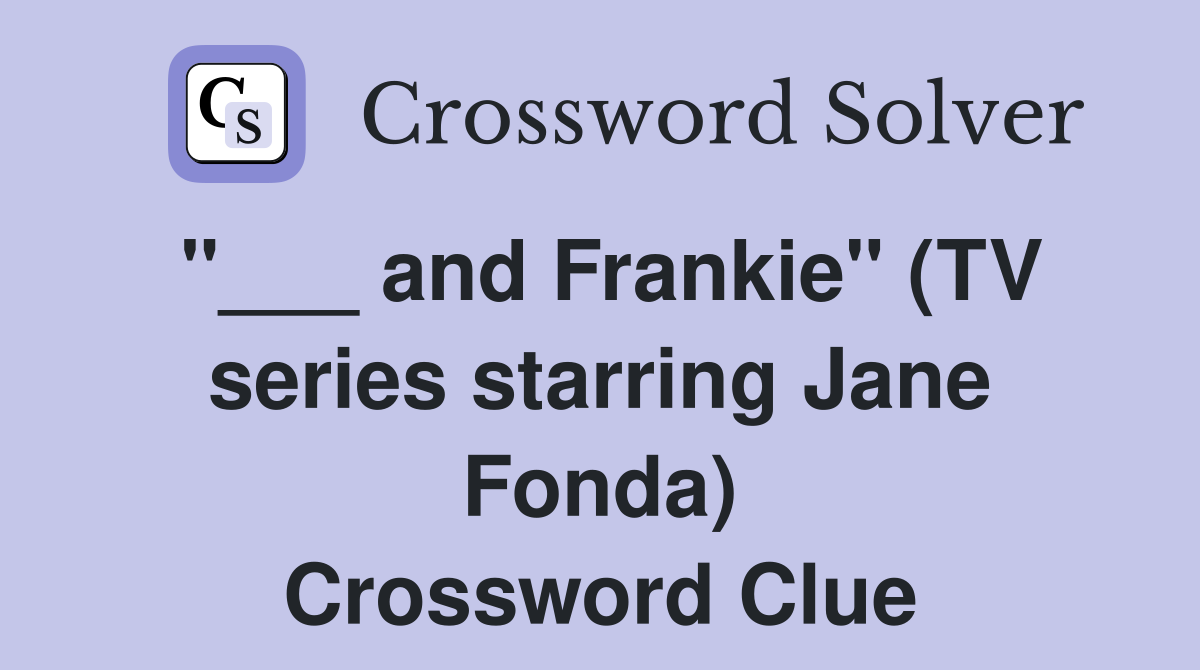 "___ and Frankie" (TV series starring Jane Fonda) Crossword Clue