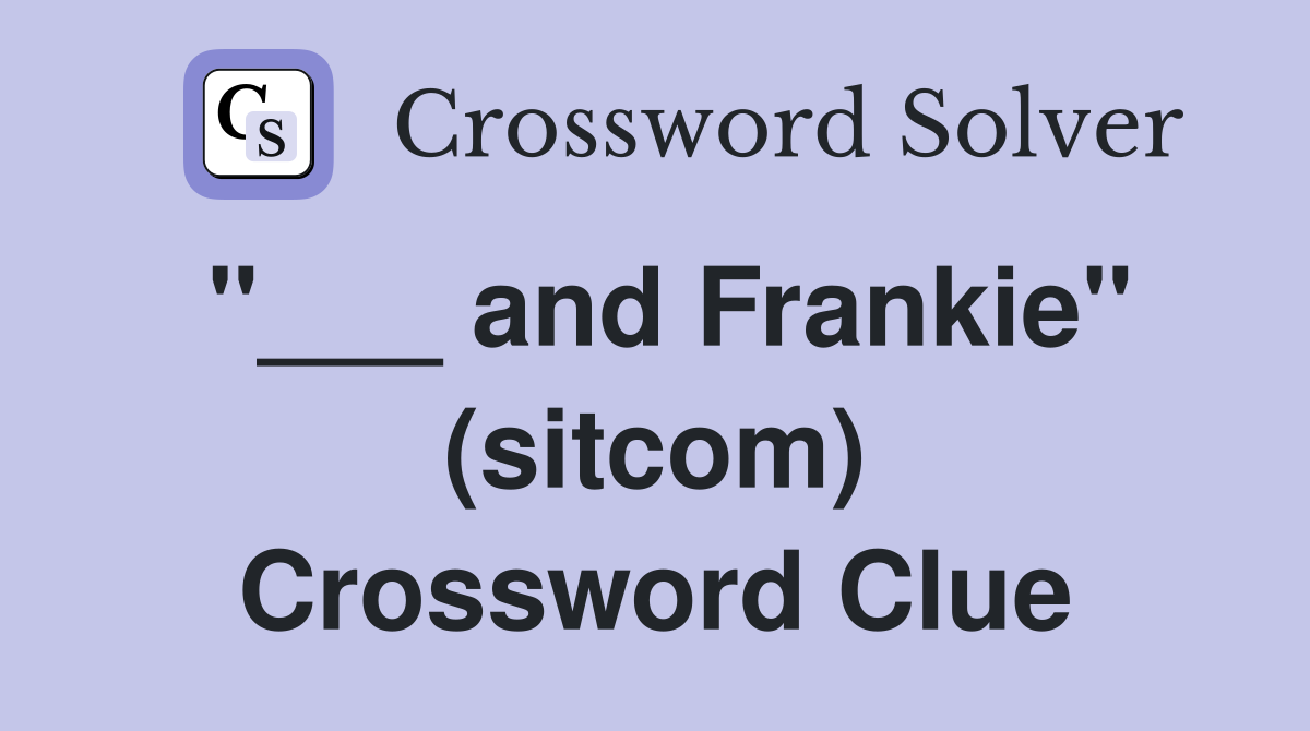 "___ and Frankie" (sitcom) Crossword Clue