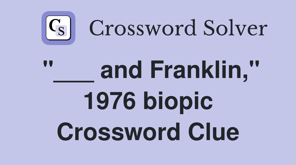 "___ and Franklin," 1976 biopic Crossword Clue