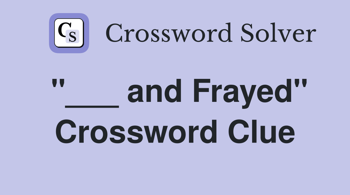 "___ and Frayed" Crossword Clue