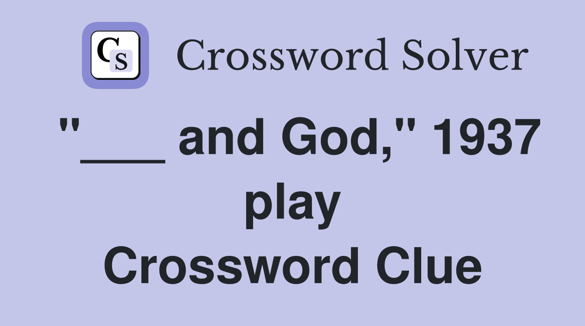 "___ and God," 1937 play Crossword Clue