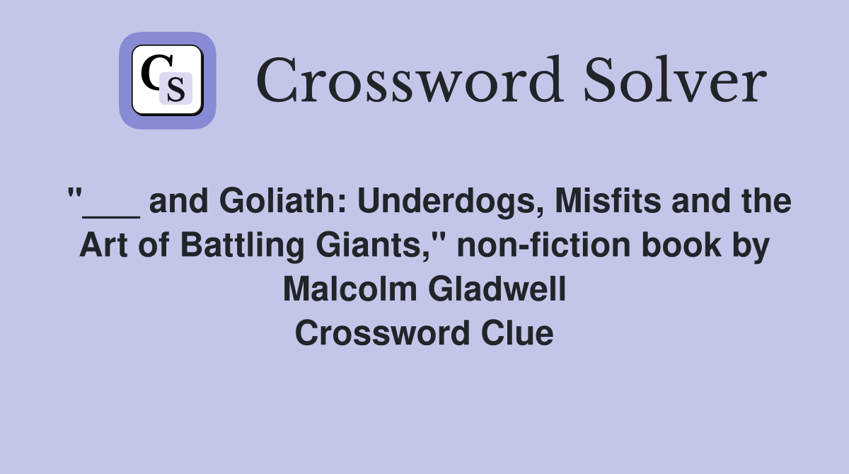"___ and Goliath: Underdogs, Misfits and the Art of Battling Giants," non-fiction book by Malcolm Gladwell Crossword Clue