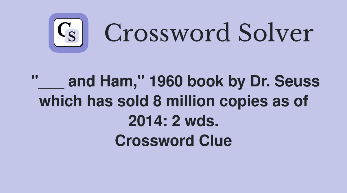 "___ and Ham," 1960 book by Dr. Seuss which has sold 8 million copies as of 2014: 2 wds. Crossword Clue