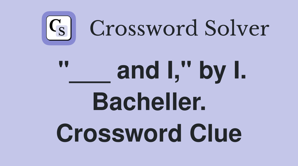 "___ and I," by I. Bacheller. Crossword Clue