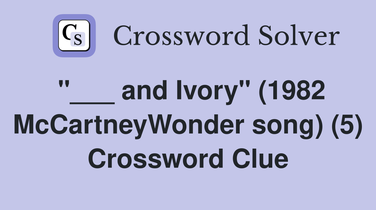 "___ and Ivory" (1982 McCartneyWonder song) (5) Crossword Clue