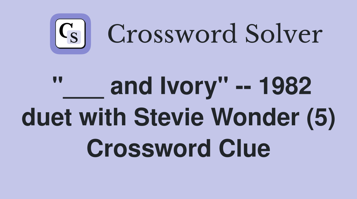 "___ and Ivory" -- 1982 duet with Stevie Wonder (5) Crossword Clue
