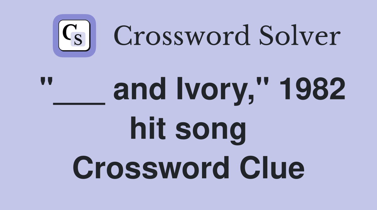 "___ and Ivory," 1982 hit song Crossword Clue