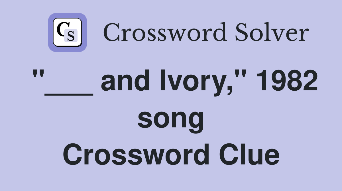 "___ and Ivory," 1982 song Crossword Clue