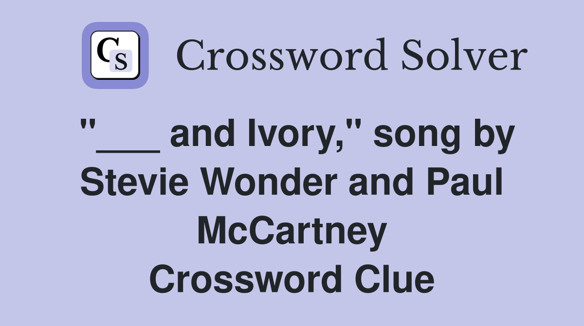"___ and Ivory," song by Stevie Wonder and Paul McCartney Crossword Clue