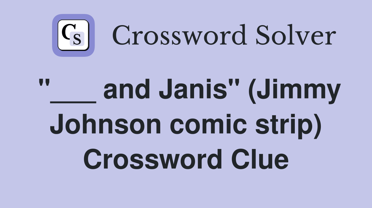 "___ and Janis" (Jimmy Johnson comic strip) Crossword Clue